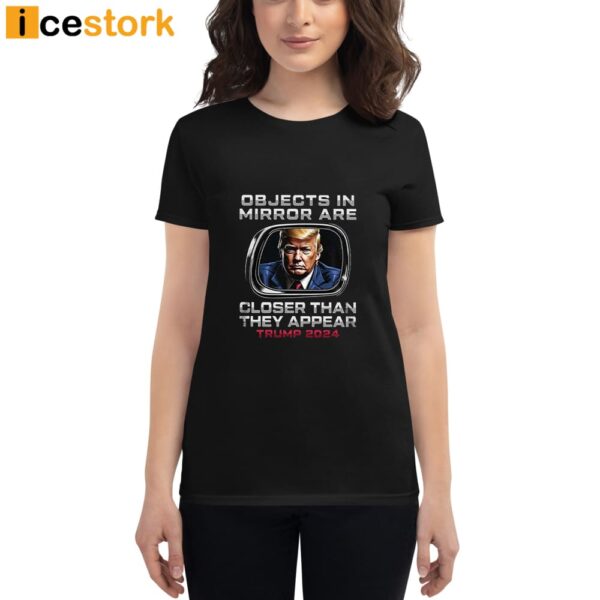 Objects In The Mirror Are Closer Than They Appear Trump 2024 Shirt
