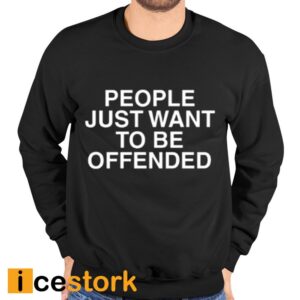 People Just Want To Be Offended Shirt