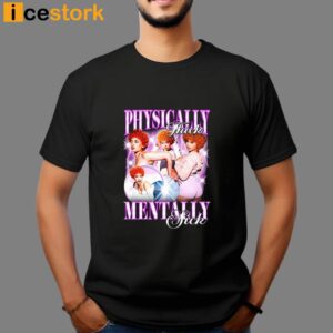 Physically Thick Mentally Sick T Shirt