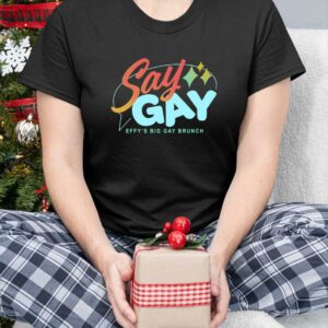 Say Gay Effy's Big Gay Brunch Shirt