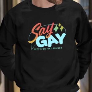 Say Gay Effy's Big Gay Brunch Shirt