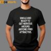 Single And Ready To Get Nervous Around Anyone I Find Attractive Shirt