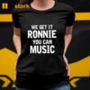 Sly Raven We Get It Ronnie You Can Music Shirt