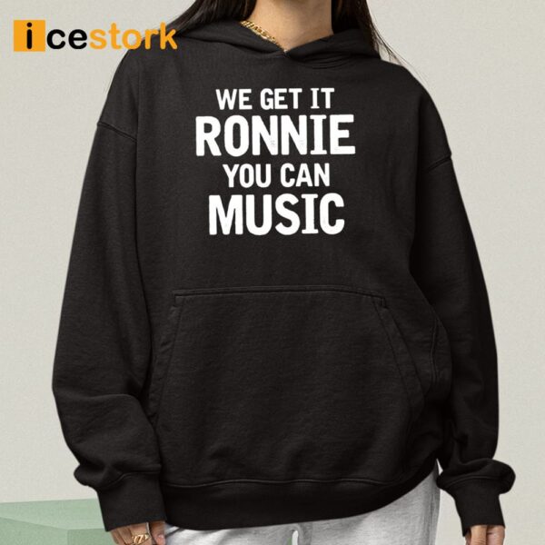 Sly Raven We Get It Ronnie You Can Music Shirt