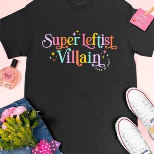 Super Leftist Villain Take Up Space Shirt