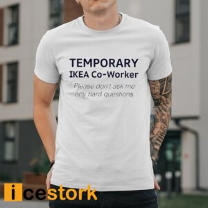 Temporary Ikea Co Worker Please Don’t Ask Me Any Hard Questions Shirt