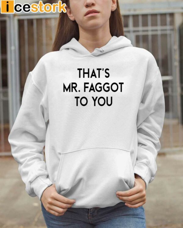 That’s Mr Faggot To You Shirt