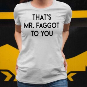 That's Mr Faggot To You Shirt