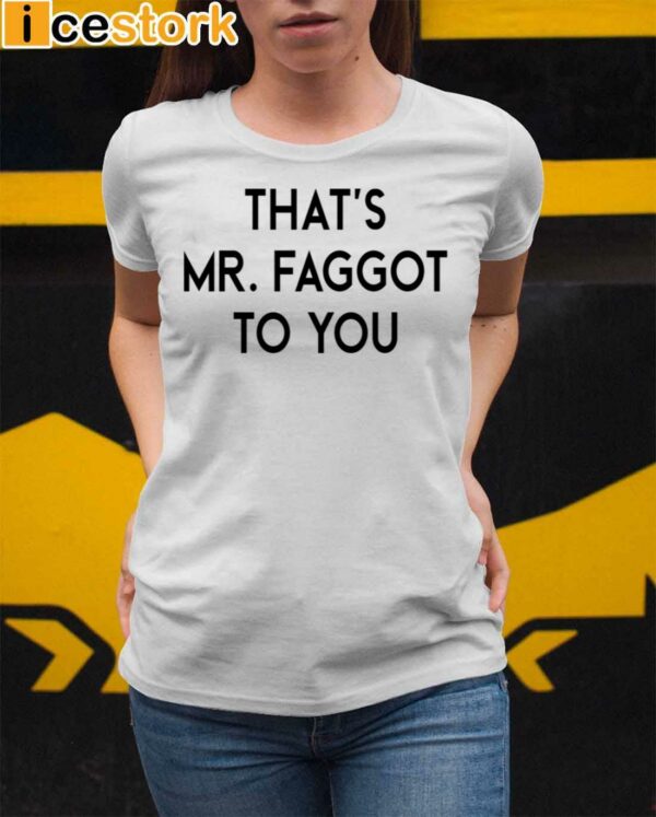 That’s Mr Faggot To You Shirt