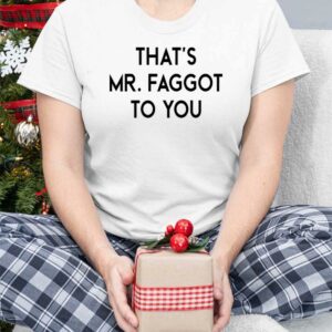 That's Mr Faggot To You Shirt