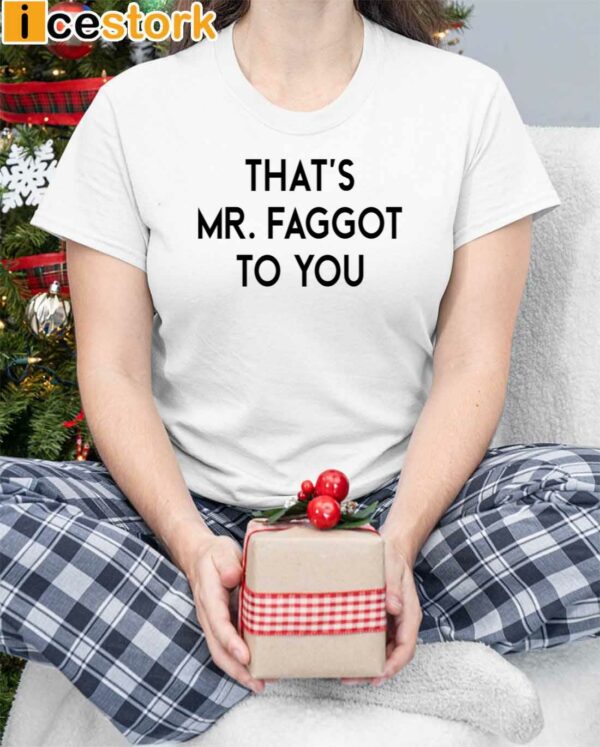 That’s Mr Faggot To You Shirt