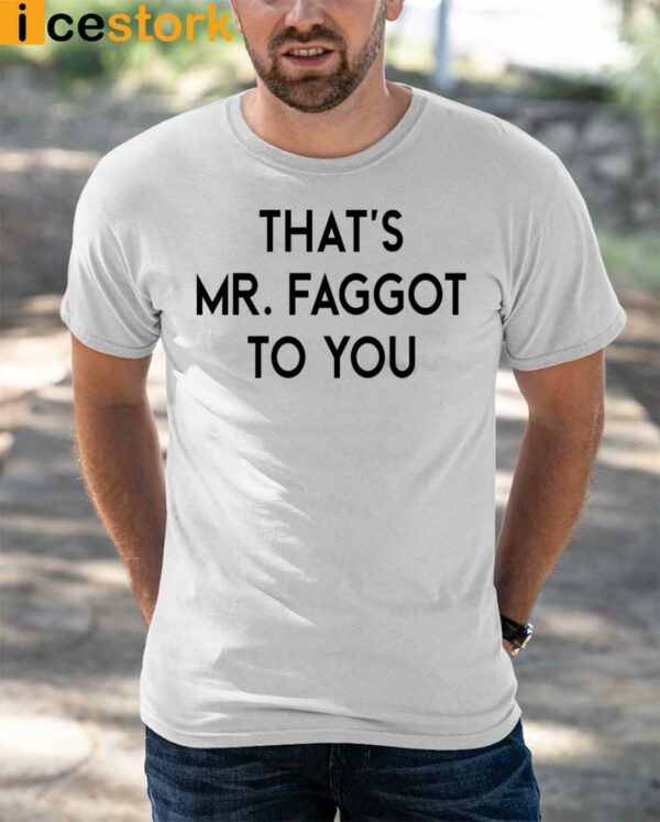 That’s Mr Faggot To You Shirt