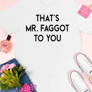 That's Mr Faggot To You Shirt