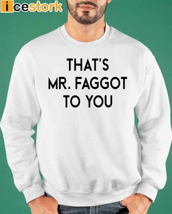 That’s Mr Faggot To You Shirt