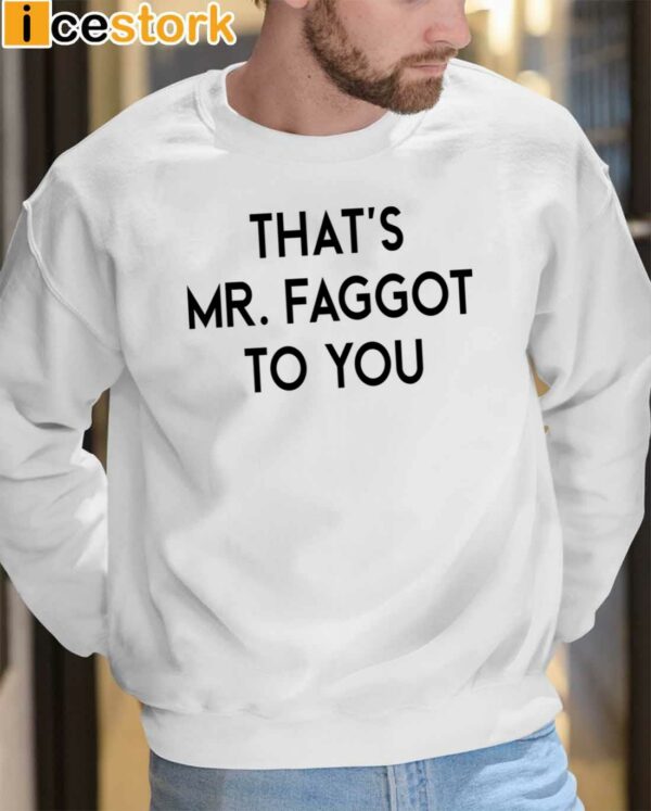 That’s Mr Faggot To You Shirt