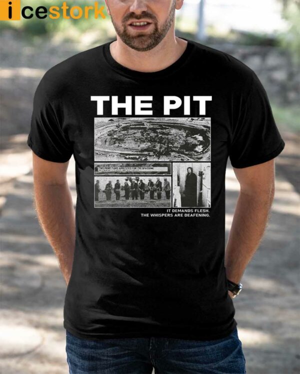 The Pit It Demands Flesh The Whispers Are Deafening Shirt
