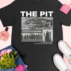 The Pit It Demands Flesh The Whispers Are Deafening Shirt