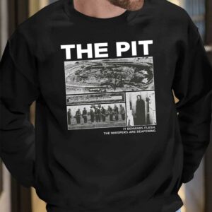 The Pit It Demands Flesh The Whispers Are Deafening Shirt