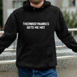 Thermodynamics Gets Me Hot Shirt