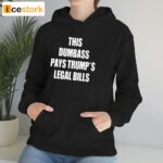 This Dumbass Pays Trump’s Legal Bills Shirt