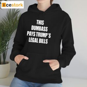 This Dumbass Pays Trump's Legal Bills Shirt