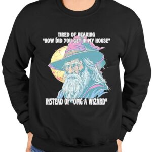 Tired Of Hearing How Did You Get In My House Instead Of Omg A Wizard Shirt