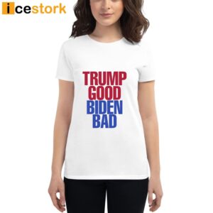 Trump Good Biden Bad T Shirt