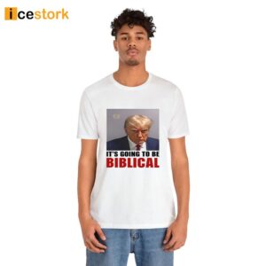 Trump Mugshot Its Going To Be Biblica Shirt