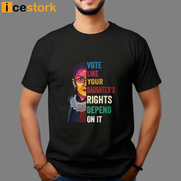 Vote Like Your Daughter’s Rights Depend On It Shirt