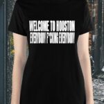 Welcome To Houston Everybody Fucking Everybody Shirt