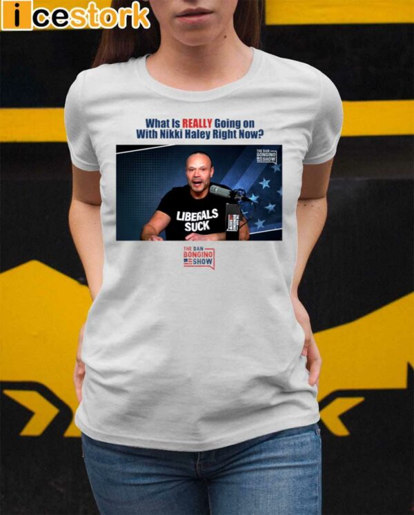 What Is Really Going On With Nikki Haley Right Now The Dan Bongino Show shirt