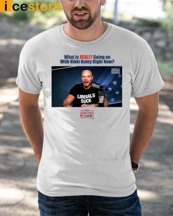 What Is Really Going On With Nikki Haley Right Now The Dan Bongino Show shirt