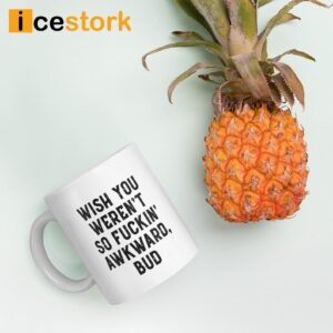 Wish You Weren't So Fuckin Awkward Bud Mug