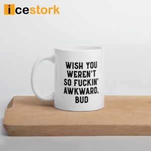 Wish You Weren't So Fuckin Awkward Bud Mug