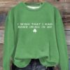 Women’s I Wish That I Had Some Irish In Me Print Roundneck Sweatshirt