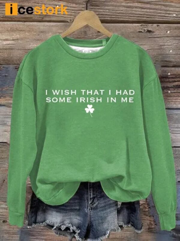 Women’s I Wish That I Had Some Irish In Me Print Roundneck Sweatshirt