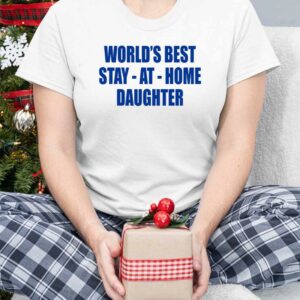 World's Best Stay At Home Daughter Shirt 3 6