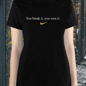 You Break It You Own It Shirt