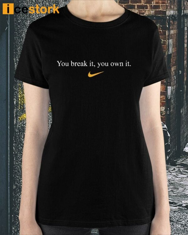 You Break It You Own It Shirt