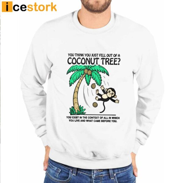You Think You Just Fell Out Of A Coconut Tree Shirt