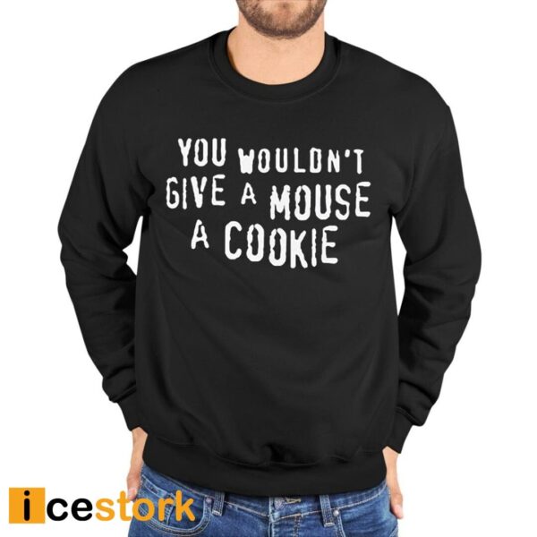 You Wouldn’t Give A Mouse A Cookie Shirt