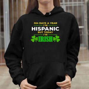 364 Days A Year I'm Hispanic But Today I'm Irish Shirt