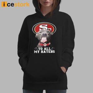 49ers To All My Haters Shirt