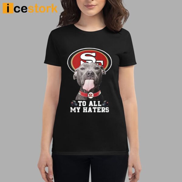 49ers To All My Haters Shirt