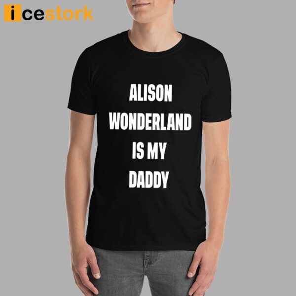 Alison Wonderland Is My Daddy Shirt