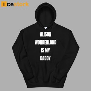 Alison Wonderland Is My Daddy Shirt