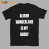 Alison Wonderland Is My Daddy Shirt