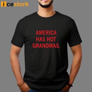 America Has Hot Grandmas T Shirt