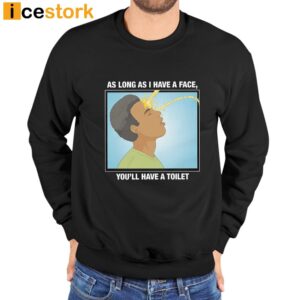 As Long As I Have A Face You'll Have A Toilet Shirt