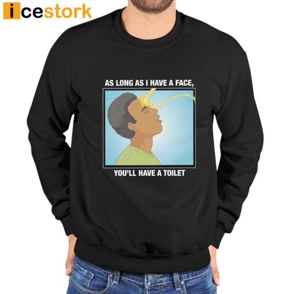 As Long As I Have A Face You’ll Have A Toilet Shirt